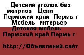 Детский уголок без матраса › Цена ­ 5 000 - Пермский край, Пермь г. Мебель, интерьер » Детская мебель   . Пермский край,Пермь г.